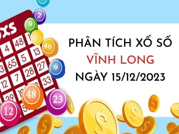 Phân tích xổ số Vĩnh Long ngày 15/12/2023 thứ 6 hôm nay