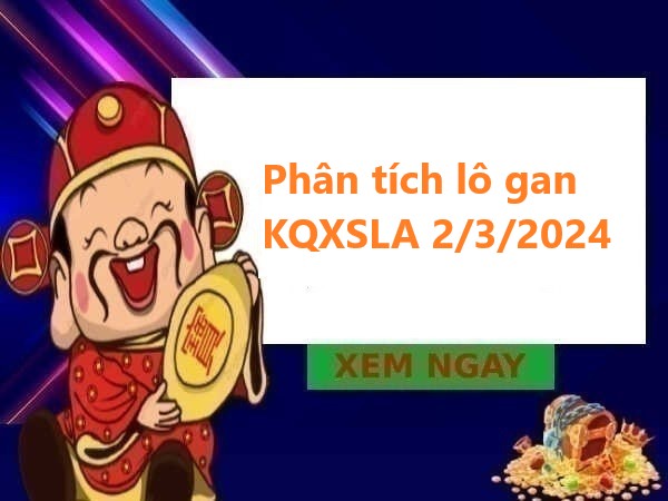 Phân tích lô gan KQXSLA 2/3/2024
