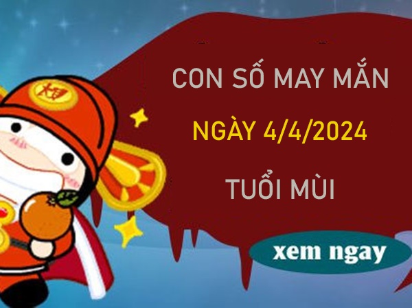 Con số may mắn tuổi Mùi 4/4/2024 đón tài rước lộc
