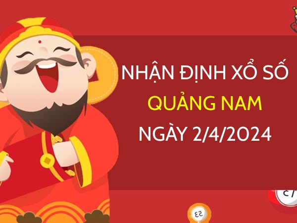 Nhận định xổ số Quảng Nam ngày 2/4/2024 thứ 3 hôm nay