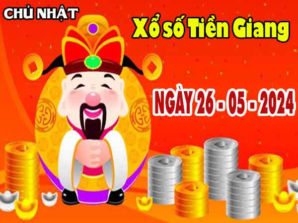 Nhận định XSTG ngày 26/5/2024 - Nhận định đài xổ số Tiền Giang chủ nhật