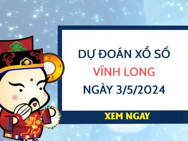 Dự đoán KQ xổ số Vĩnh Long ngày 3/5/2024 hôm nay thứ 6
