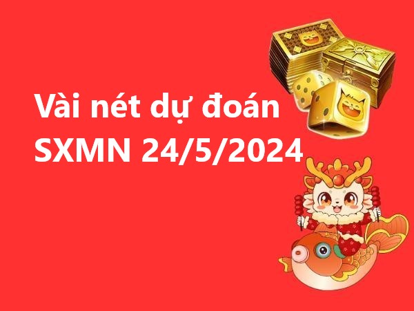 Vài nét dự đoán xổ số MN 24/5/2024