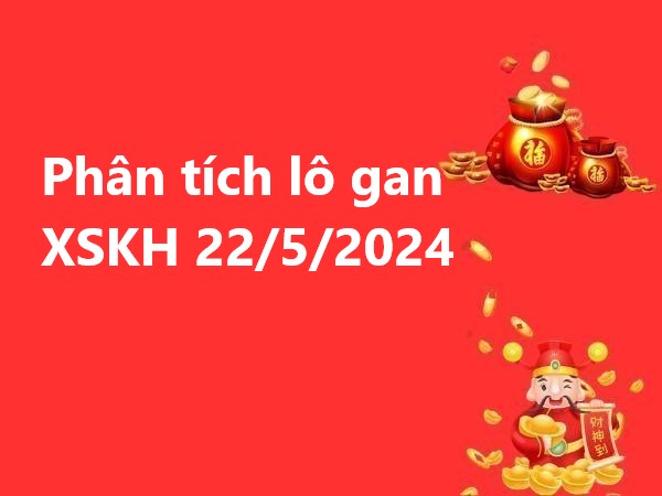 Phân tích lô gan XSKH 22/5/2024