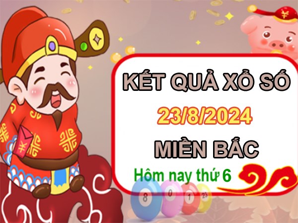 Số đẹp KQXSMB 23/8/2024 thứ 6 chốt xỉu chủ đẹp nhất