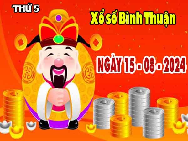 Nhận định XSBTH ngày 15/8/2024 - Nhận định xổ số Bình Thuận thứ 5