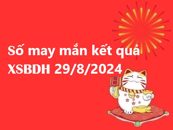 số may mắn kết quả xổ số Bình Định 29/8/2024