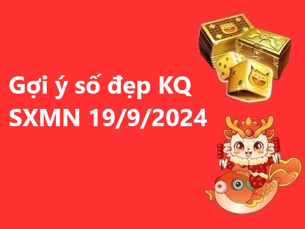 Gợi ý số đẹp kết quả SXMN 19/9/2024