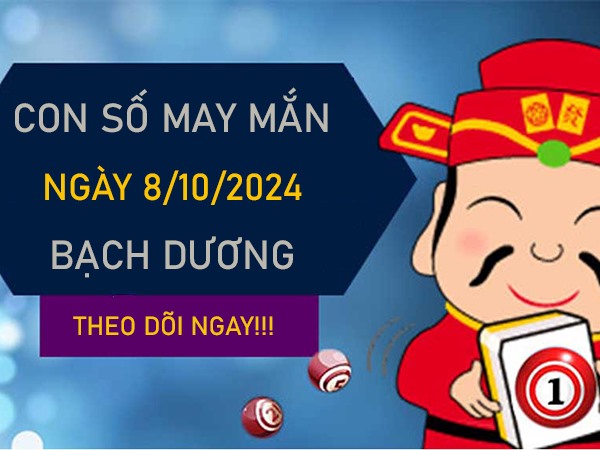 Con số may mắn cung Bạch Dương 8/10/2024 thu lộc nặng tay