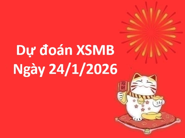 dự đoán XSMB ngày 24/1/2026