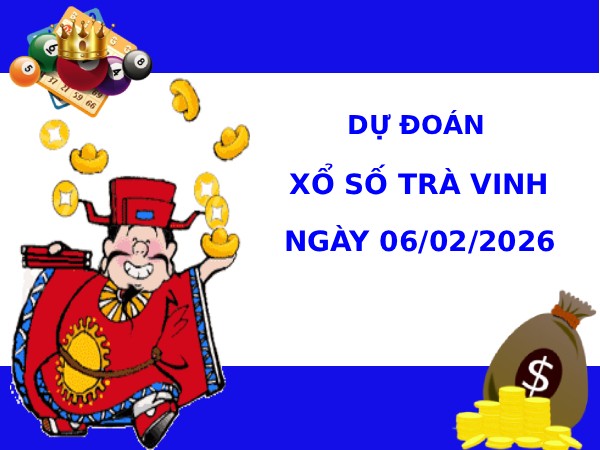 Dự đoán xổ số Trà Vinh ngày 6/2/2026 siêu chuẩn